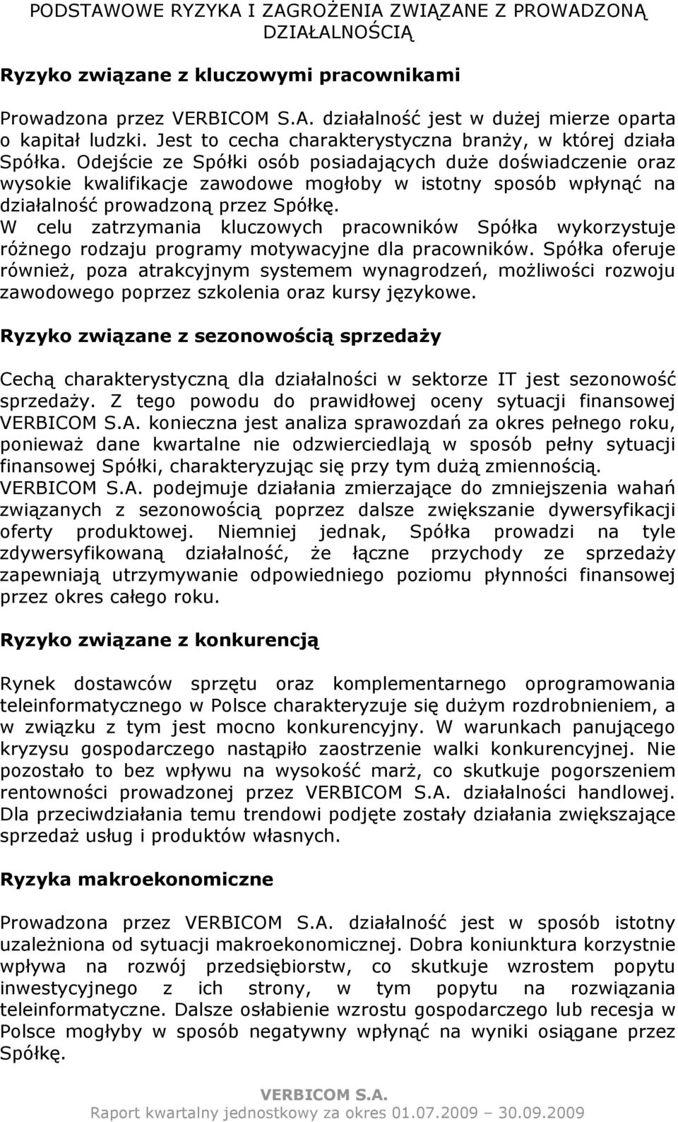 Odejście ze Spółki osób posiadających duŝe doświadczenie oraz wysokie kwalifikacje zawodowe mogłoby w istotny sposób wpłynąć na działalność prowadzoną przez Spółkę.