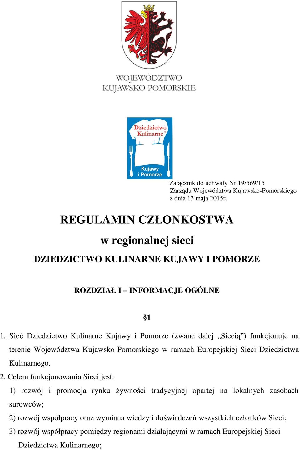 Sieć Dziedzictwo Kulinarne Kujawy i Pomorze (zwane dalej Siecią ) funkcjonuje na terenie Województwa Kujawsko-Pomorskiego w ramach Europejskiej Sieci Dziedzictwa Kulinarnego.