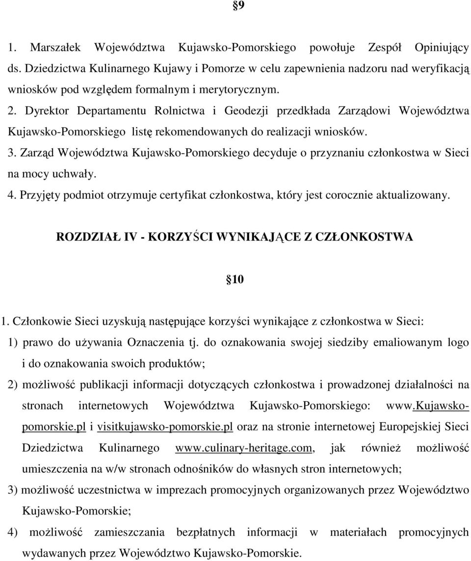 Dyrektor Departamentu Rolnictwa i Geodezji przedkłada Zarządowi Województwa Kujawsko-Pomorskiego listę rekomendowanych do realizacji wniosków. 3.