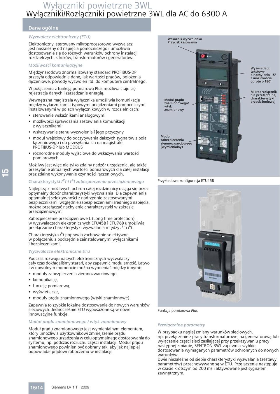 Mo liwo ci komunikacyjne Mi dzynarodowo znormalizowany standard PROFIBUS-DP przesy a odpowiednie dane, jak warto ci pr dów, po o enia czeniowe, powody wyzwole itd. do komputera centralnego.