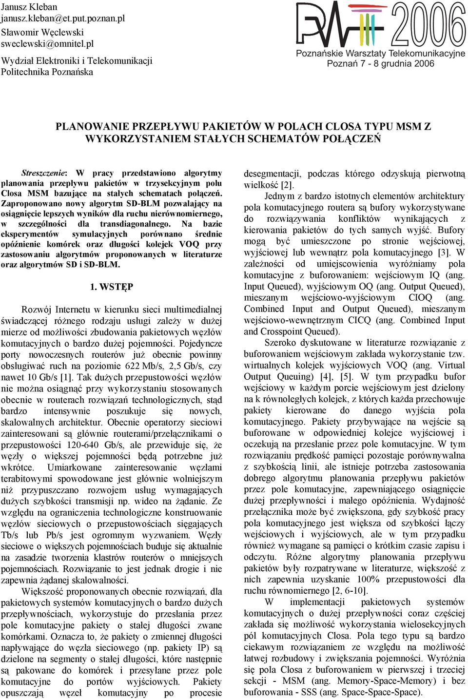 WYKORZYSTANIEM STAŁYCH SCHEMATÓW POŁĄCZEŃ Streszczenie: W pracy przedstawiono algorytmy planowania przepływu pakietów w trzysekcyjnym polu Closa MSM bazujące na stałych schematach połączeń.