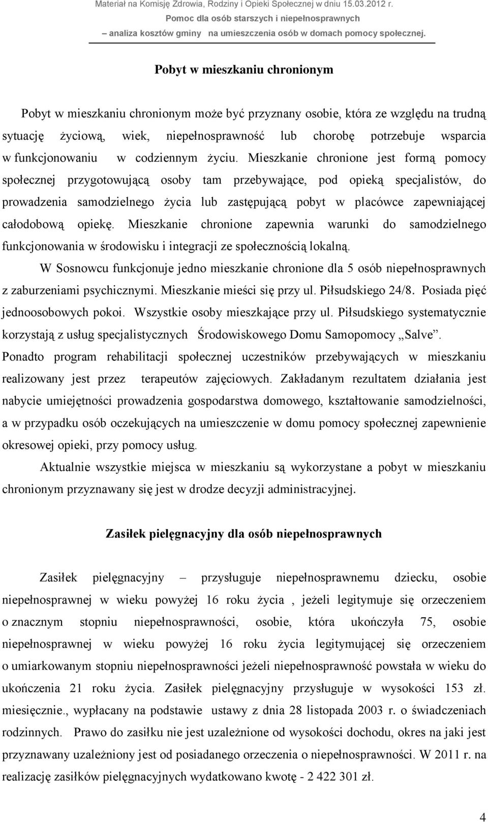 Mieszkanie chronione jest formą pomocy społecznej przygotowującą osoby tam przebywające, pod opieką specjalistów, do prowadzenia samodzielnego życia lub zastępującą pobyt w placówce zapewniającej