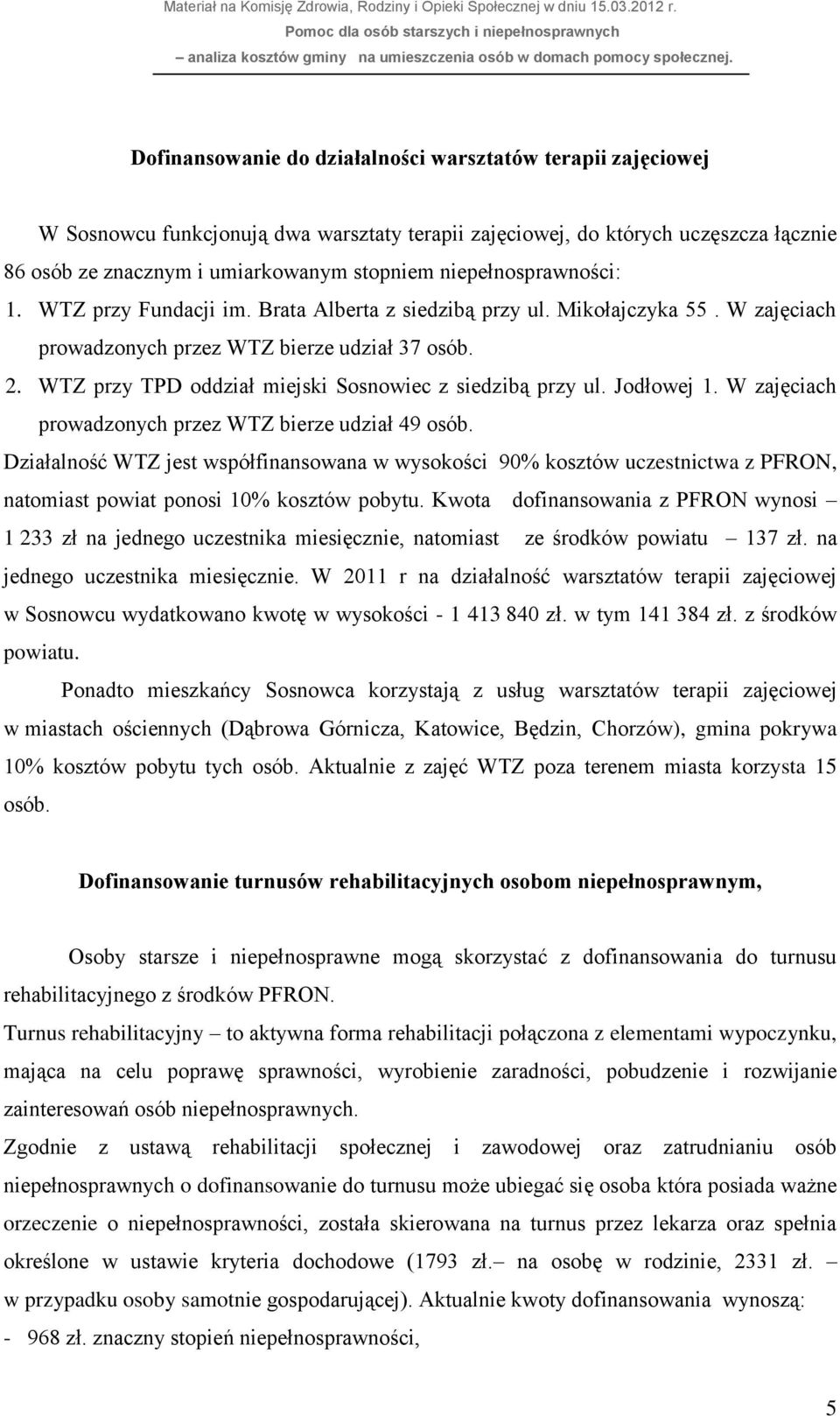 WTZ przy TPD oddział miejski Sosnowiec z siedzibą przy ul. Jodłowej 1. W zajęciach prowadzonych przez WTZ bierze udział 49 osób.