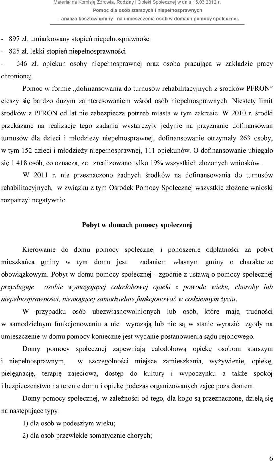 Niestety limit środków z PFRON od lat nie zabezpiecza potrzeb miasta w tym zakresie. W 2010 r.