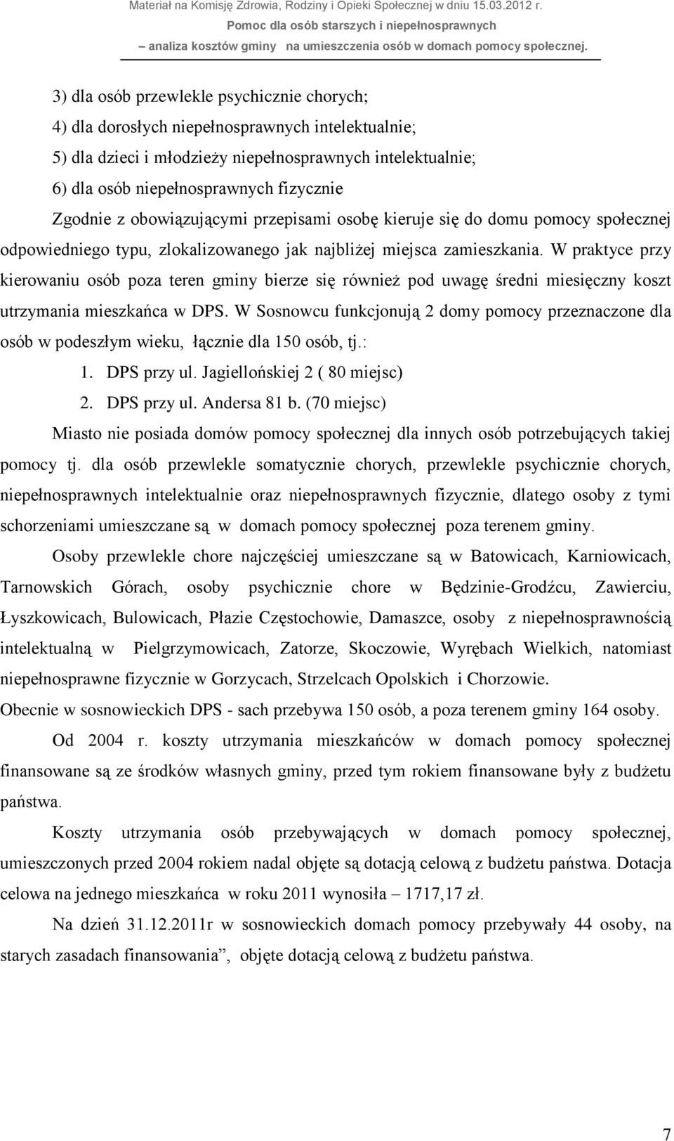 W praktyce przy kierowaniu osób poza teren gminy bierze się również pod uwagę średni miesięczny koszt utrzymania mieszkańca w DPS.