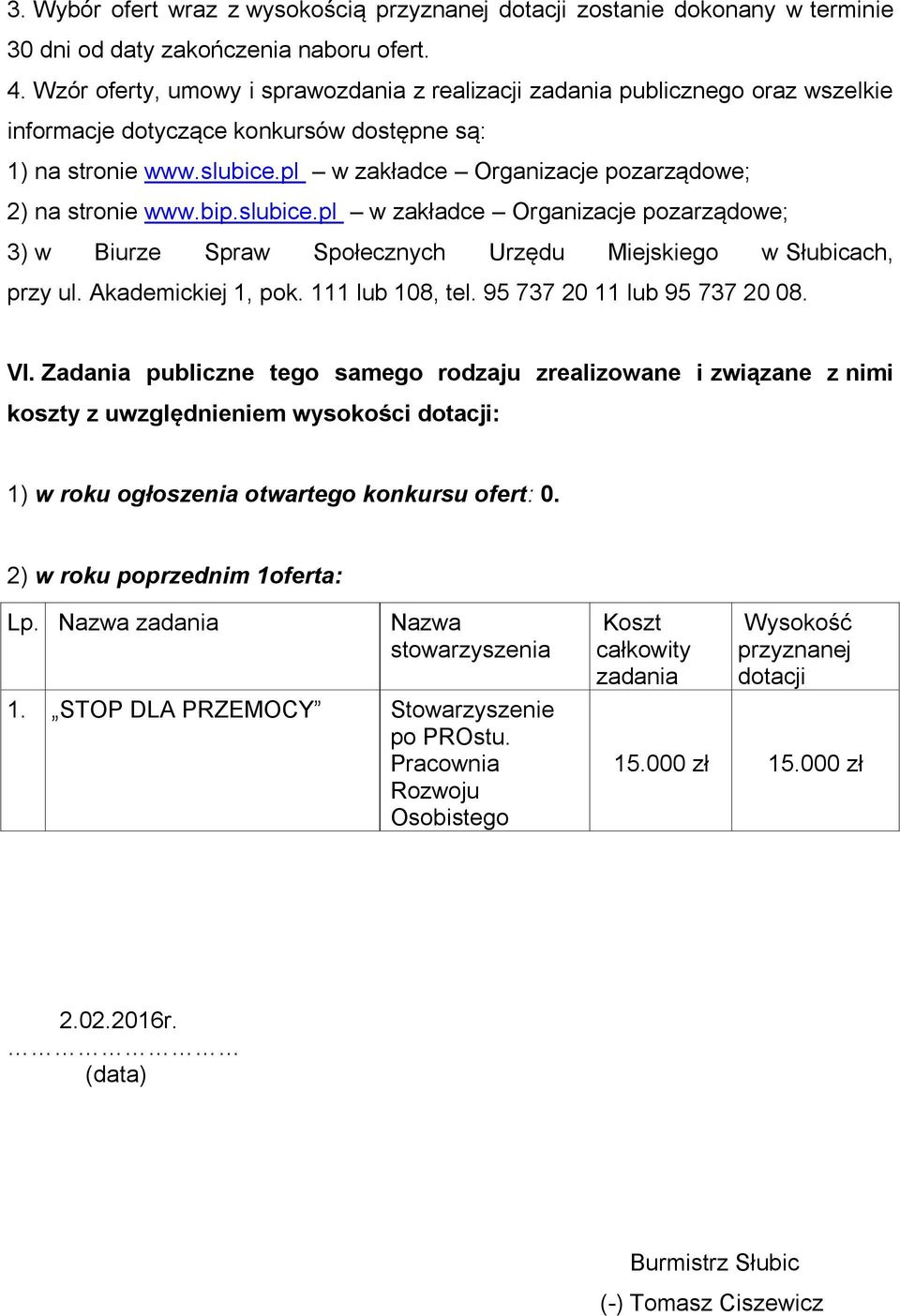 bip.slubice.pl w zakładce Organizacje pozarządowe; 3) w Biurze Spraw Społecznych Urzędu Miejskiego w Słubicach, przy ul. Akademickiej 1, pok. 111 lub 108, tel. 95 737 20 11 lub 95 737 20 08. VI.