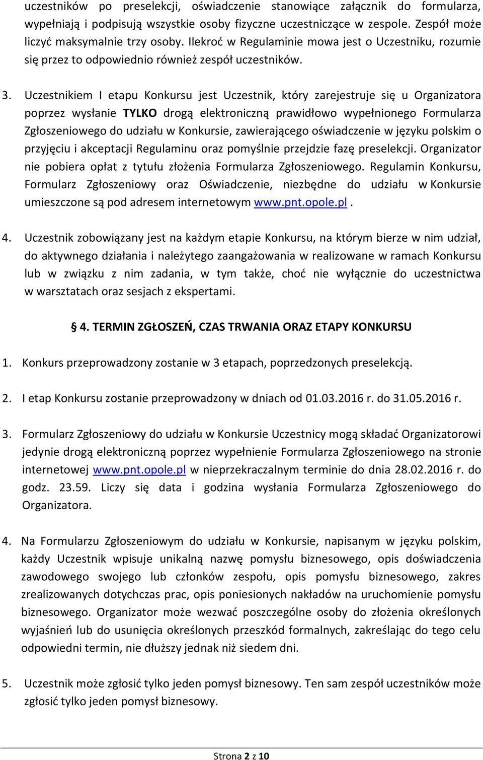 Uczestnikiem I etapu Konkursu jest Uczestnik, który zarejestruje się u Organizatora poprzez wysłanie TYLKO drogą elektroniczną prawidłowo wypełnionego Formularza Zgłoszeniowego do udziału w