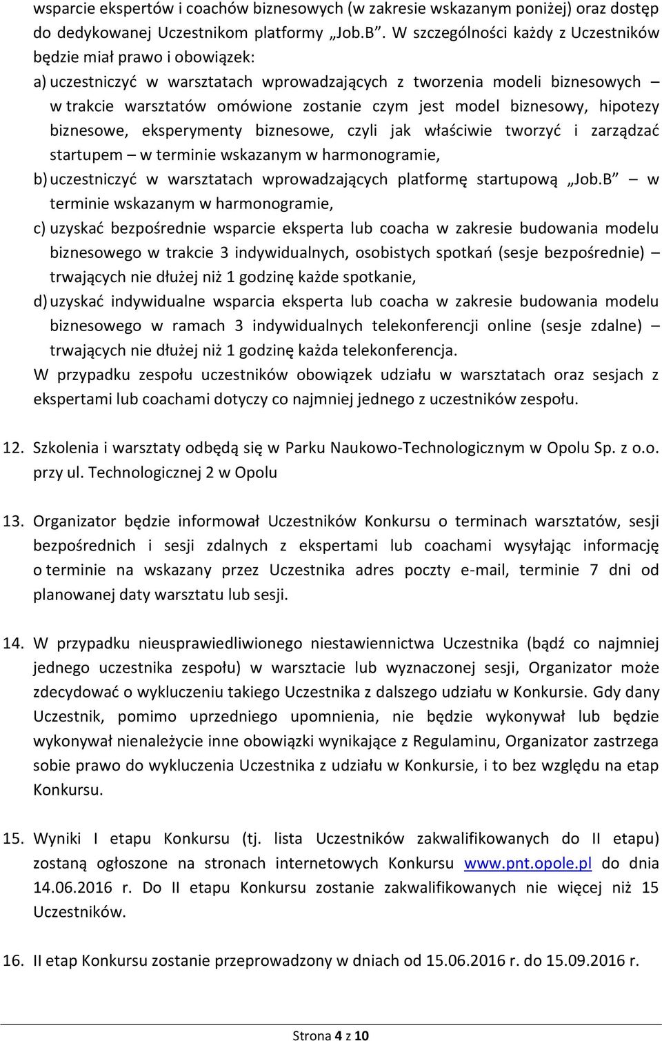 biznesowy, hipotezy biznesowe, eksperymenty biznesowe, czyli jak właściwie tworzyć i zarządzać startupem w terminie wskazanym w harmonogramie, b) uczestniczyć w warsztatach wprowadzających platformę