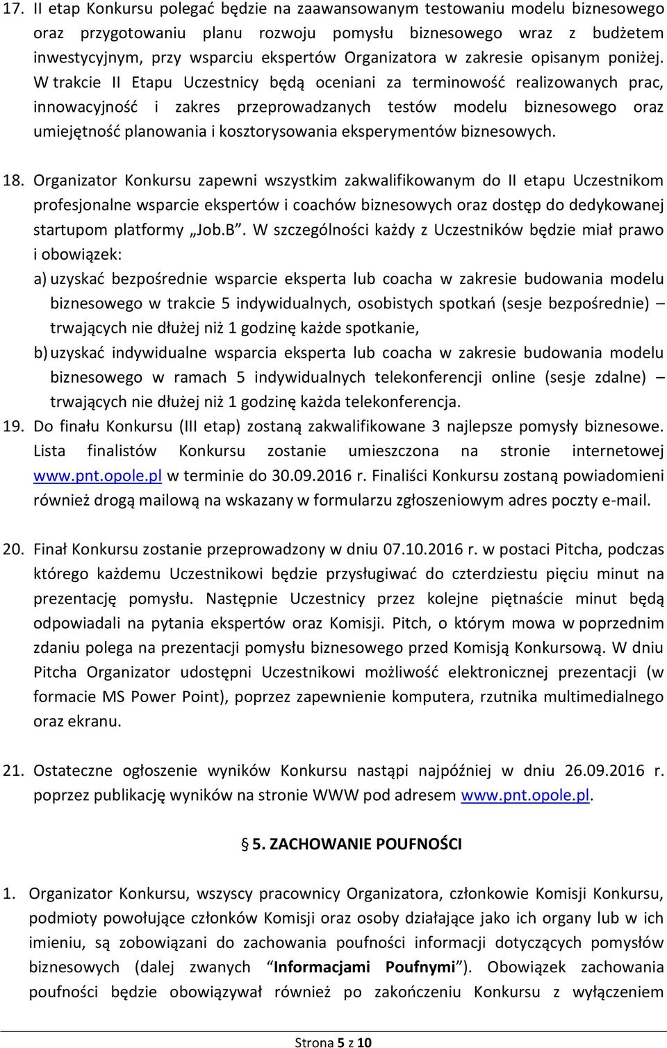 W trakcie II Etapu Uczestnicy będą oceniani za terminowość realizowanych prac, innowacyjność i zakres przeprowadzanych testów modelu biznesowego oraz umiejętność planowania i kosztorysowania