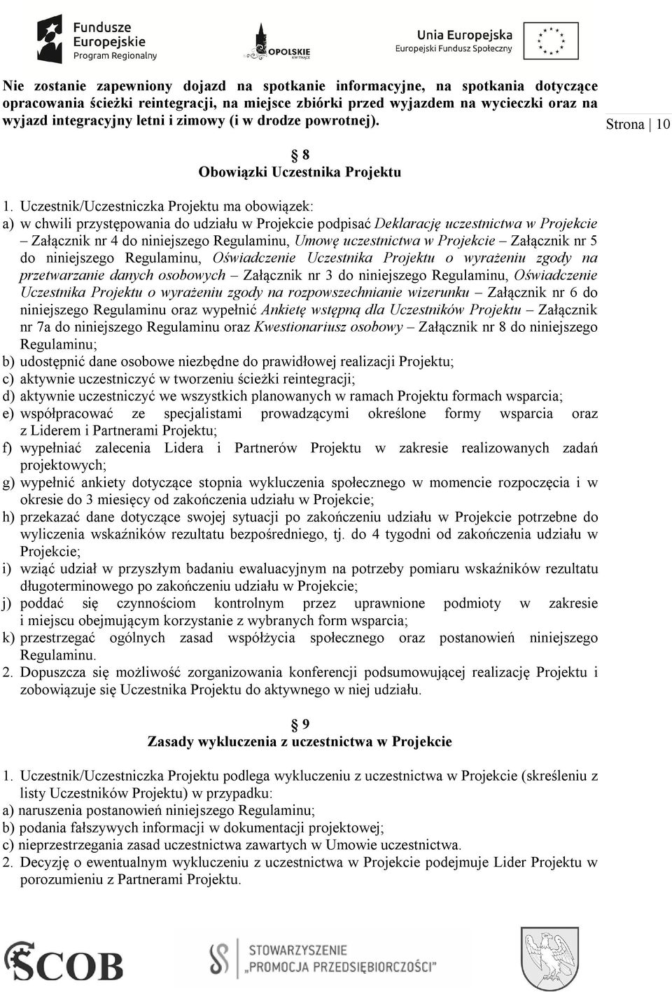 Uczestnik/Uczestniczka Projektu ma obowiązek: a) w chwili przystępowania do udziału w Projekcie podpisać Deklarację uczestnictwa w Projekcie Załącznik nr 4 do niniejszego Regulaminu, Umowę