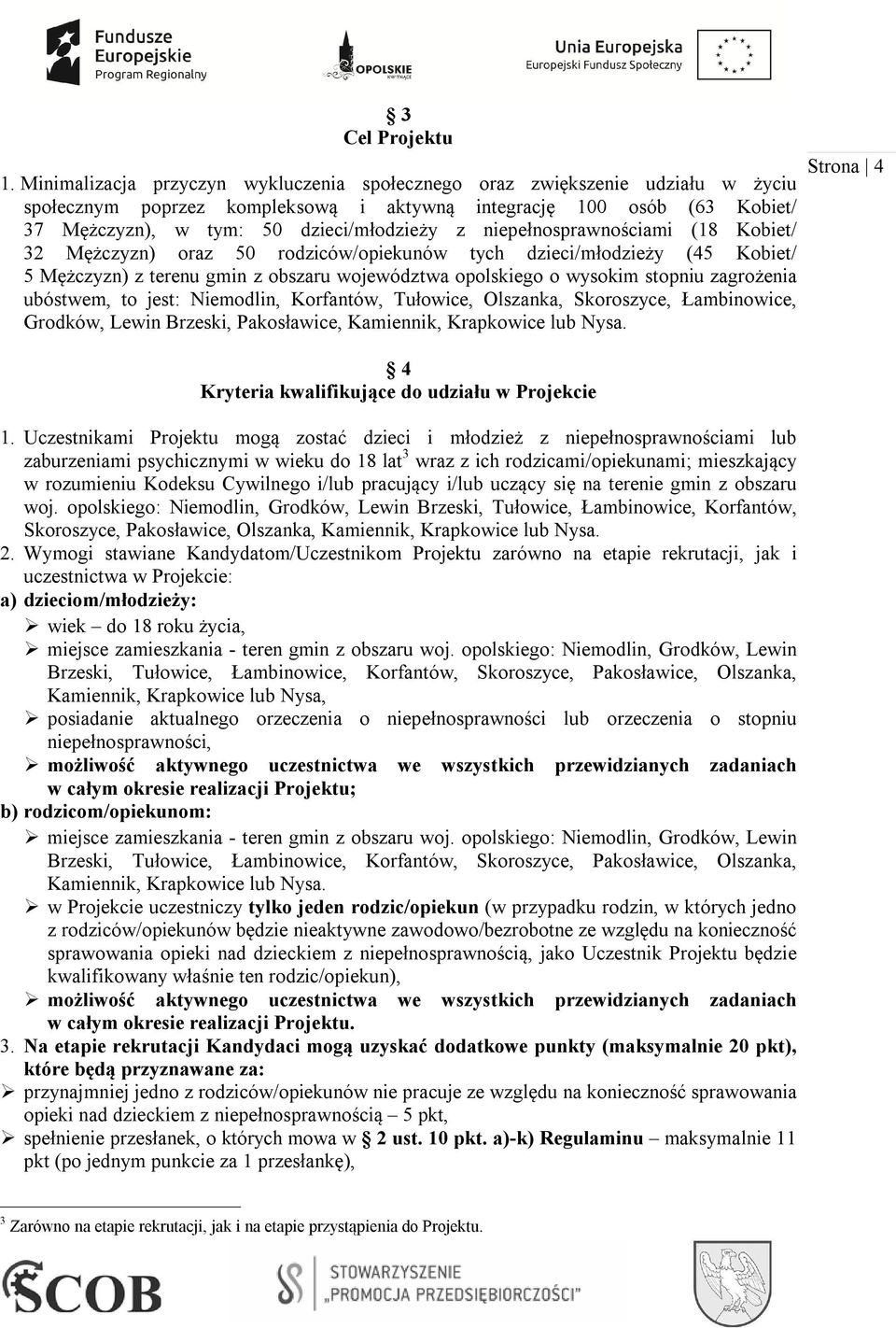 niepełnosprawnościami (18 Kobiet/ 32 Mężczyzn) oraz 50 rodziców/opiekunów tych dzieci/młodzieży (45 Kobiet/ 5 Mężczyzn) z terenu gmin z obszaru województwa opolskiego o wysokim stopniu zagrożenia