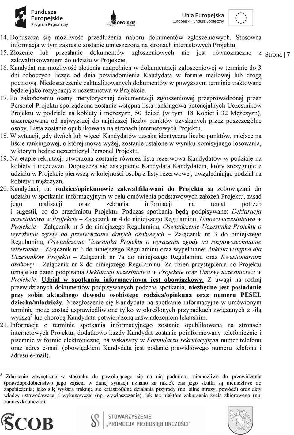 Kandydat ma możliwość złożenia uzupełnień w dokumentacji zgłoszeniowej w terminie do 3 dni roboczych licząc od dnia powiadomienia Kandydata w formie mailowej lub drogą pocztową.