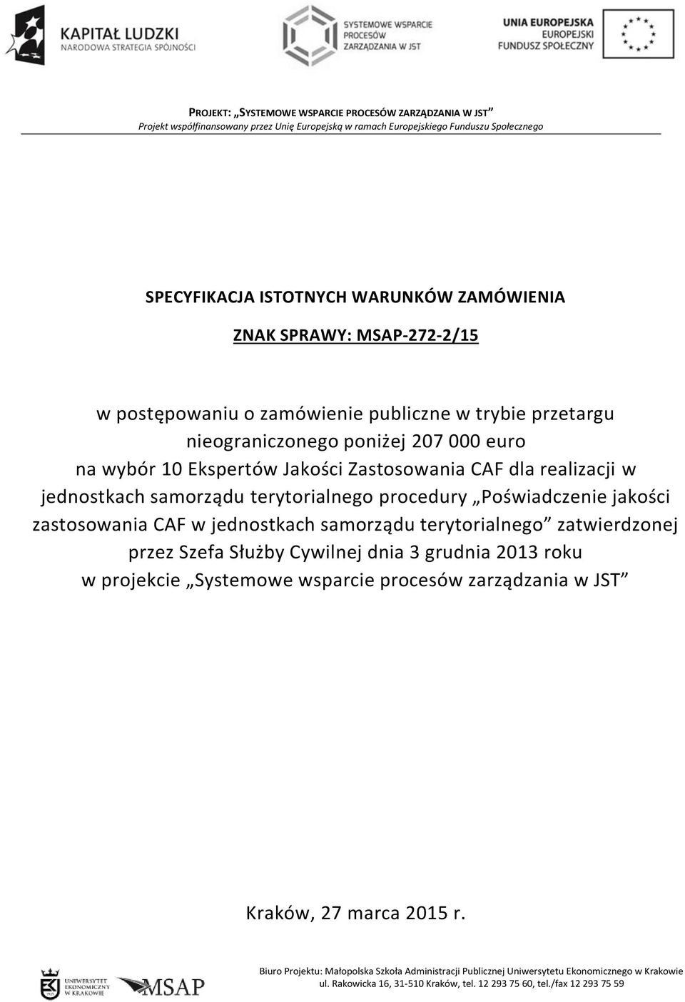 samorządu terytorialnego procedury Poświadczenie jakości zastosowania CAF w jednostkach samorządu terytorialnego zatwierdzonej przez Szefa Służby Cywilnej dnia 3 grudnia 2013 roku w projekcie