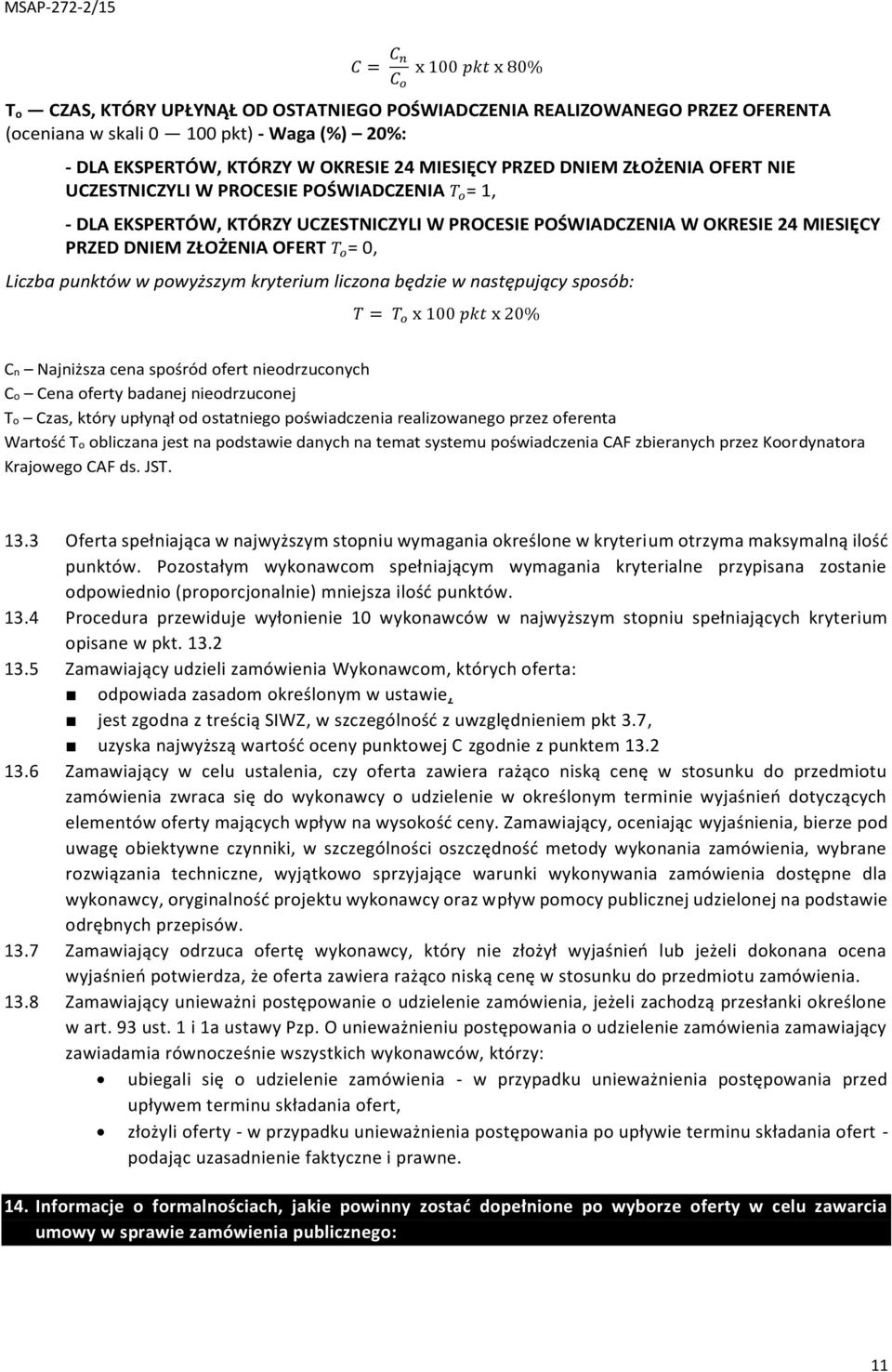 Liczba punktów w powyższym kryterium liczona będzie w następujący sposób: T = T o x 100 pkt x 20% Cn Najniższa cena spośród ofert nieodrzuconych Co Cena oferty badanej nieodrzuconej To Czas, który