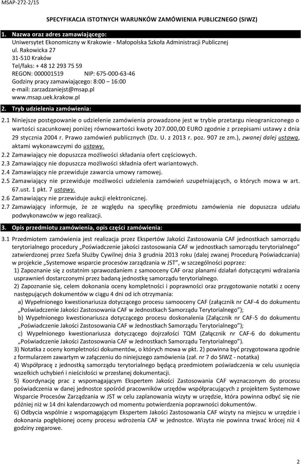 Tryb udzielenia zamówienia: 2.1 Niniejsze postępowanie o udzielenie zamówienia prowadzone jest w trybie przetargu nieograniczonego o wartości szacunkowej poniżej równowartości kwoty 207.