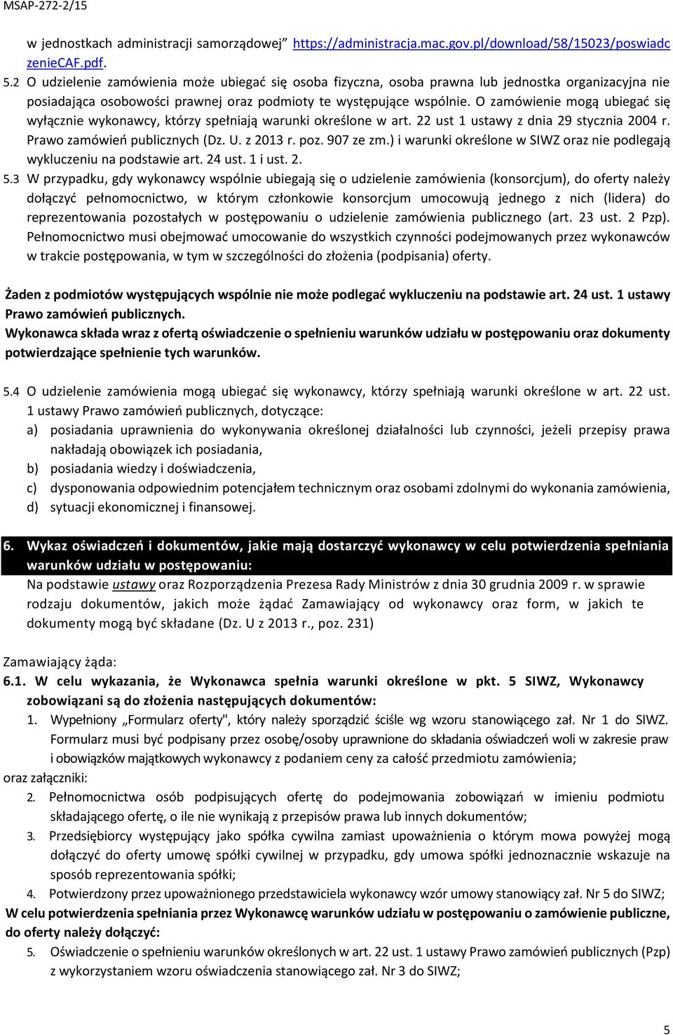 O zamówienie mogą ubiegać się wyłącznie wykonawcy, którzy spełniają warunki określone w art. 22 ust 1 ustawy z dnia 29 stycznia 2004 r. Prawo zamówień publicznych (Dz. U. z 2013 r. poz. 907 ze zm.