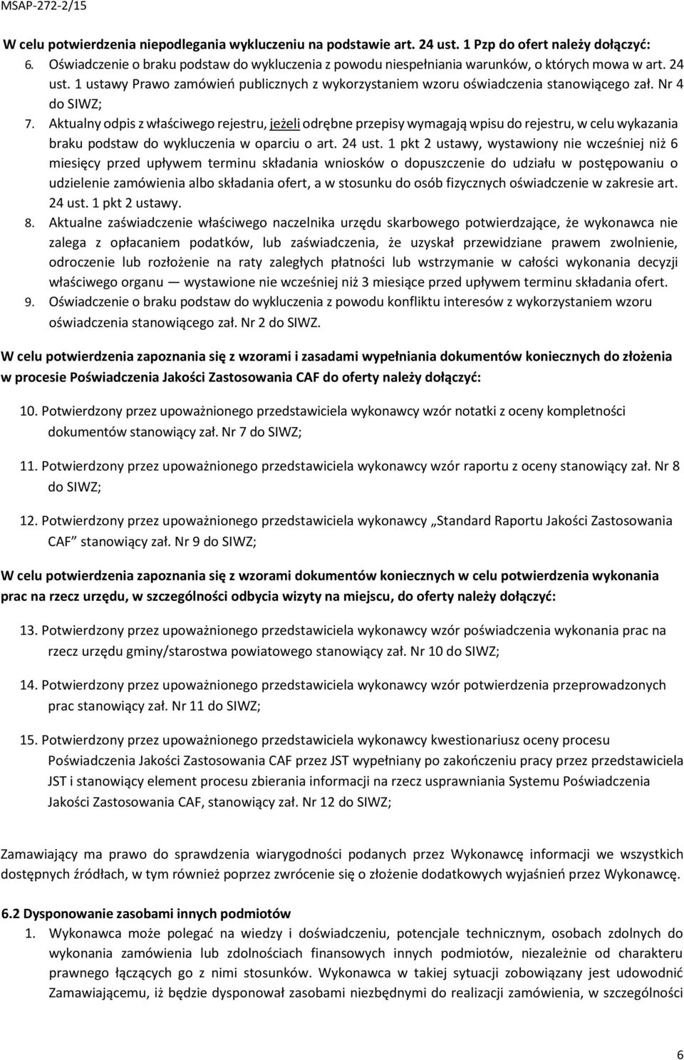 Nr 4 do SIWZ; 7. Aktualny odpis z właściwego rejestru, jeżeli odrębne przepisy wymagają wpisu do rejestru, w celu wykazania braku podstaw do wykluczenia w oparciu o art. 24 ust.