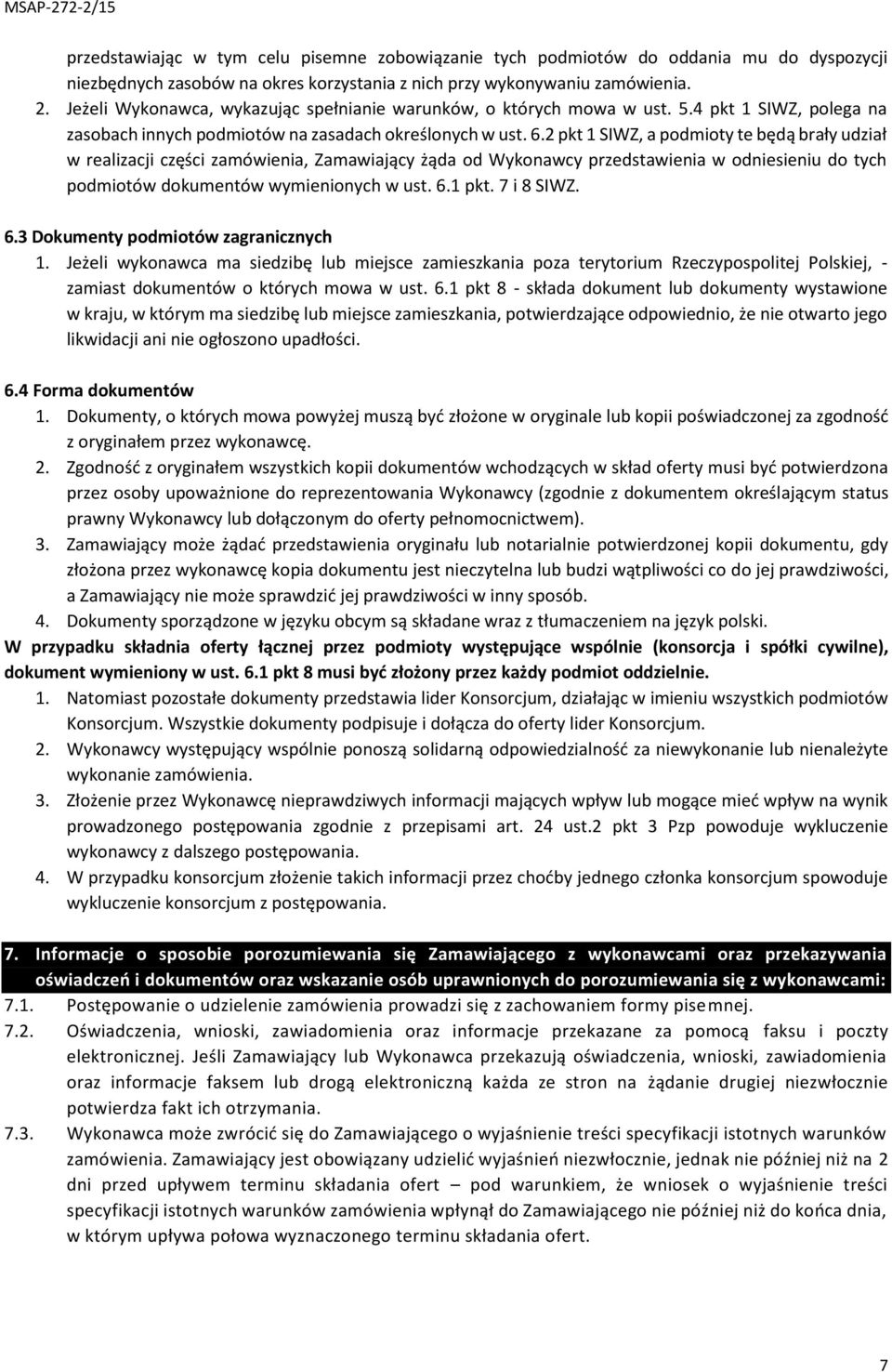 2 pkt 1 SIWZ, a podmioty te będą brały udział w realizacji części zamówienia, Zamawiający żąda od Wykonawcy przedstawienia w odniesieniu do tych podmiotów dokumentów wymienionych w ust. 6.1 pkt.