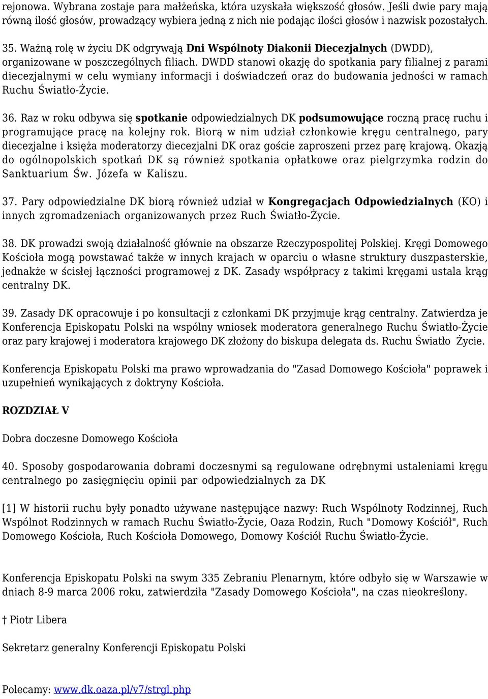 DWDD stanowi okazję do spotkania pary filialnej z parami diecezjalnymi w celu wymiany informacji i doświadczeń oraz do budowania jedności w ramach Ruchu Światło-Życie. 36.