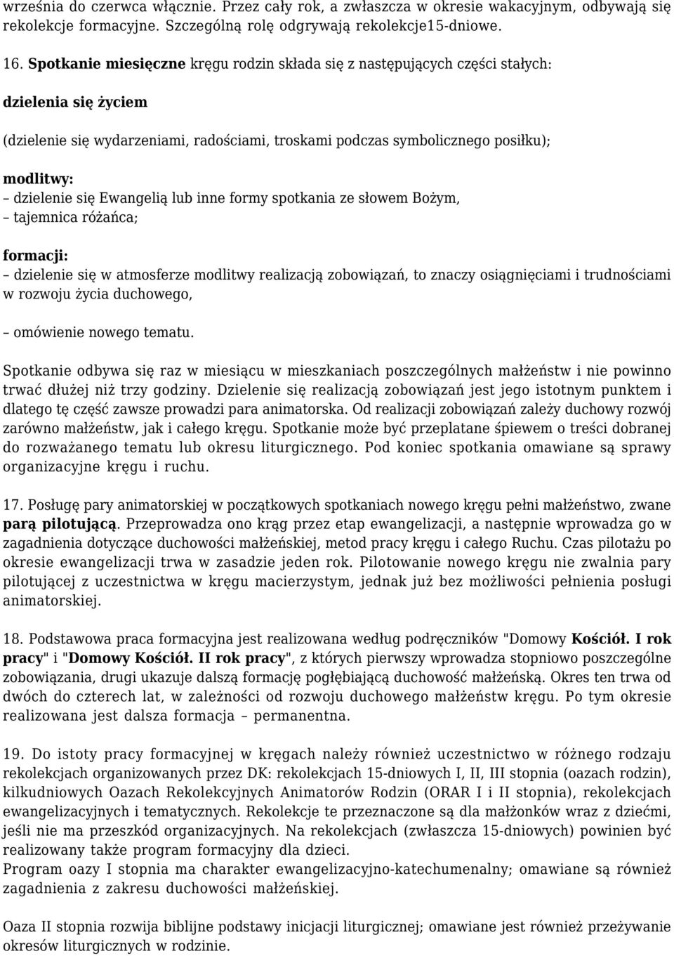 się Ewangelią lub inne formy spotkania ze słowem Bożym, tajemnica różańca; formacji: dzielenie się w atmosferze modlitwy realizacją zobowiązań, to znaczy osiągnięciami i trudnościami w rozwoju życia