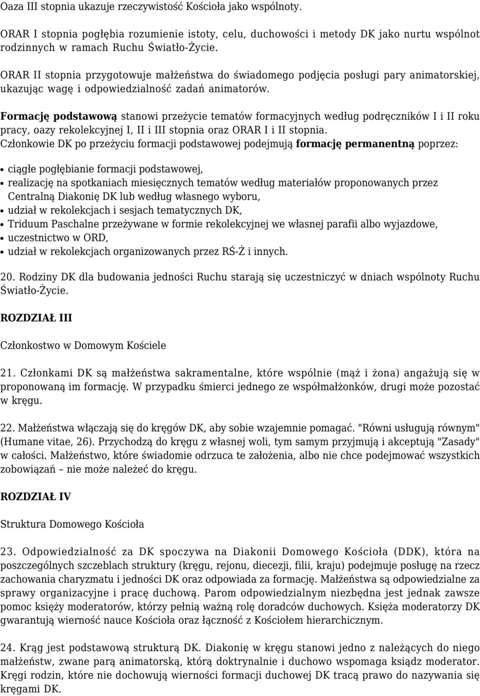 Formację podstawową stanowi przeżycie tematów formacyjnych według podręczników I i II roku pracy, oazy rekolekcyjnej I, II i III stopnia oraz ORAR I i II stopnia.