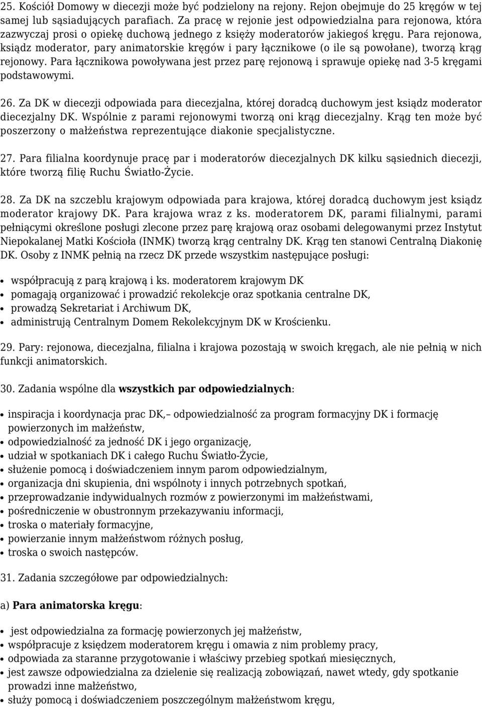 Para rejonowa, ksiądz moderator, pary animatorskie kręgów i pary łącznikowe (o ile są powołane), tworzą krąg rejonowy.