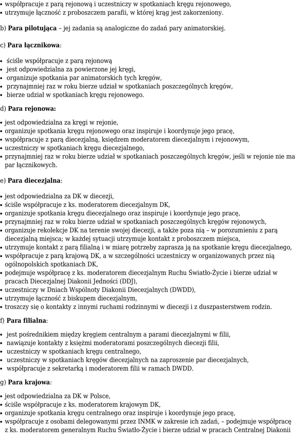 c) Para łącznikowa: ściśle współpracuje z parą rejonową jest odpowiedzialna za powierzone jej kręgi, organizuje spotkania par animatorskich tych kręgów, przynajmniej raz w roku bierze udział w