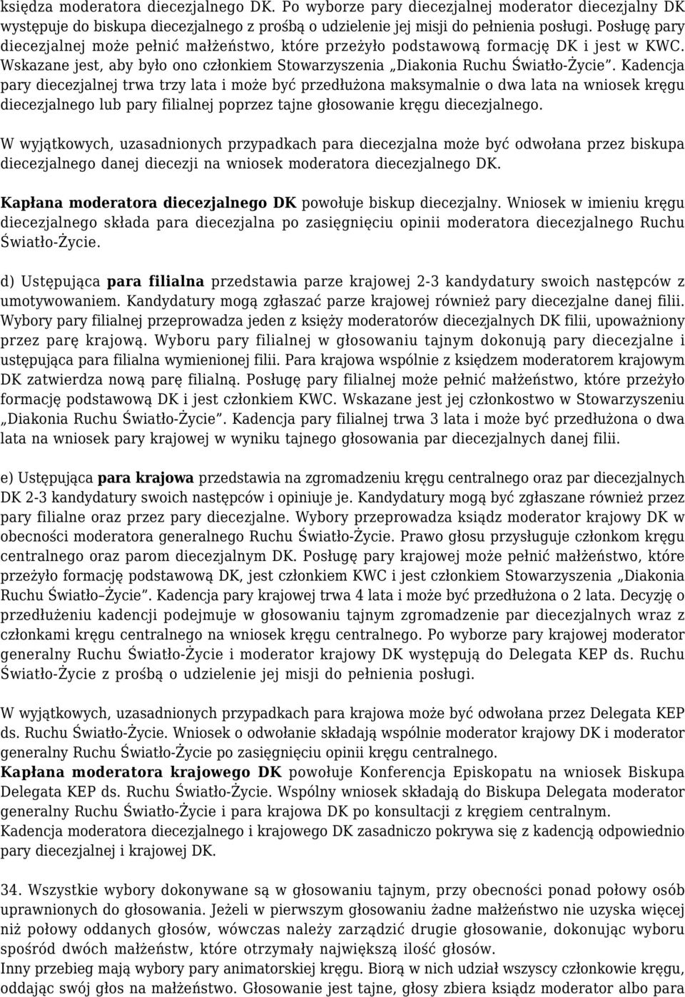 Kadencja pary diecezjalnej trwa trzy lata i może być przedłużona maksymalnie o dwa lata na wniosek kręgu diecezjalnego lub pary filialnej poprzez tajne głosowanie kręgu diecezjalnego.