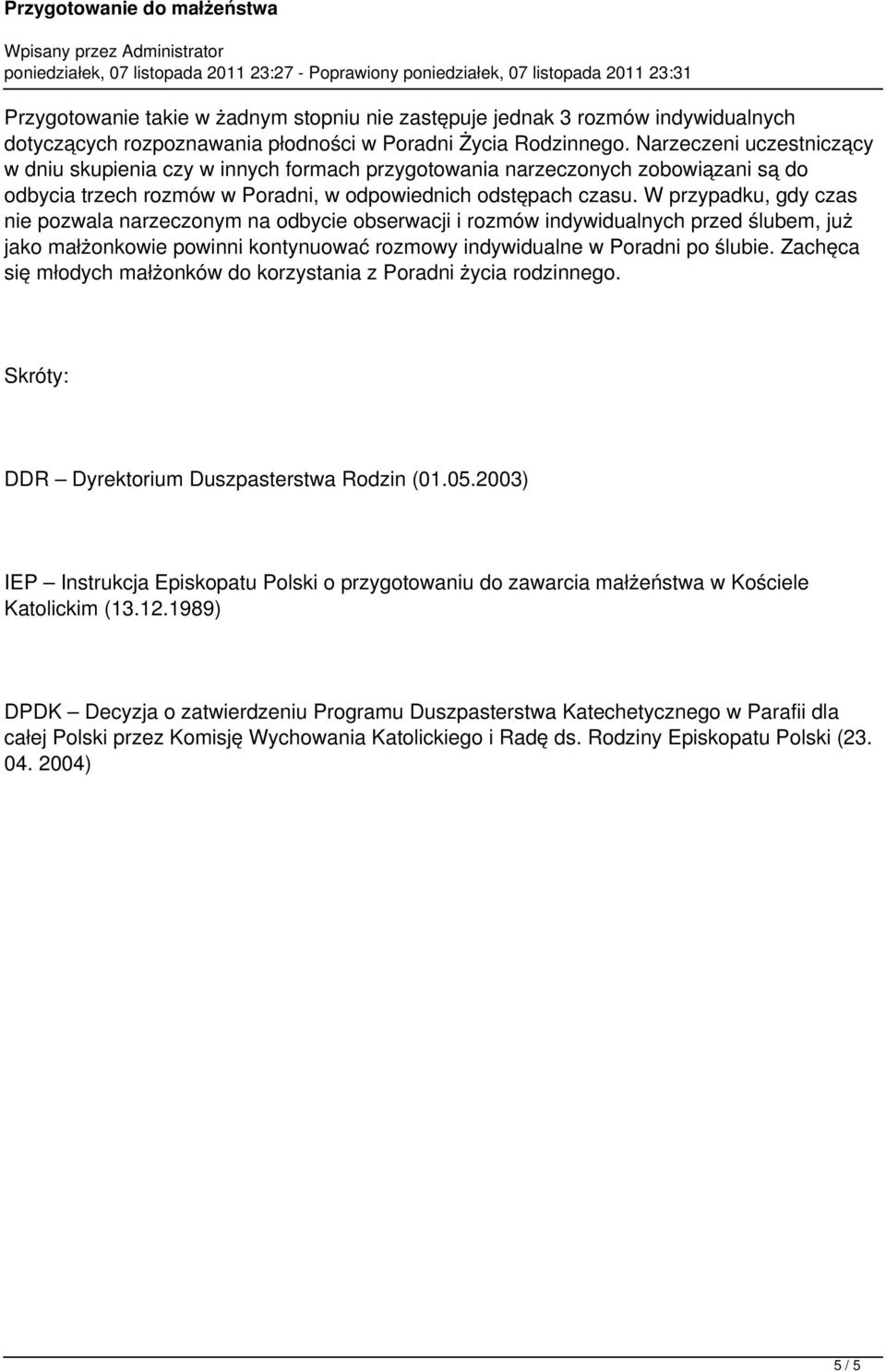 W przypadku, gdy czas nie pozwala narzeczonym na odbycie obserwacji i rozmów indywidualnych przed ślubem, już jako małżonkowie powinni kontynuować rozmowy indywidualne w Poradni po ślubie.