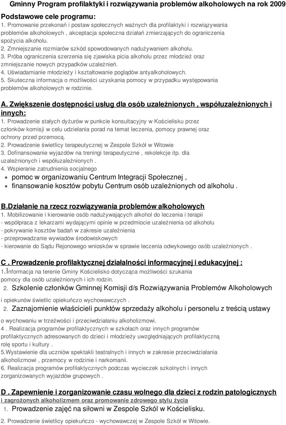 Zmniejszanie rozmiarów szkód spowodowanych nadużywaniem alkoholu. 3. Próba ograniczenia szerzenia się zjawiska picia alkoholu przez młodzież oraz zmniejszanie nowych przypadków uzależnień. 4.