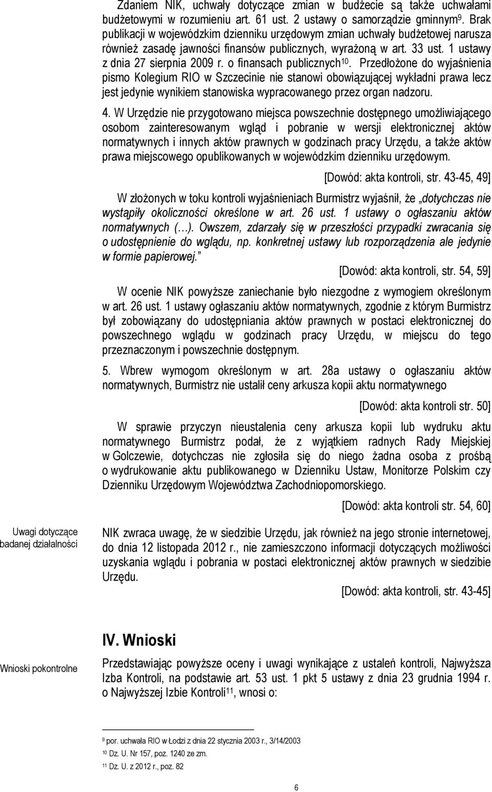 o finansach publicznych 10. PrzedłoŜone do wyjaśnienia pismo Kolegium RIO w Szczecinie nie stanowi obowiązującej wykładni prawa lecz jest jedynie wynikiem stanowiska wypracowanego przez organ nadzoru.