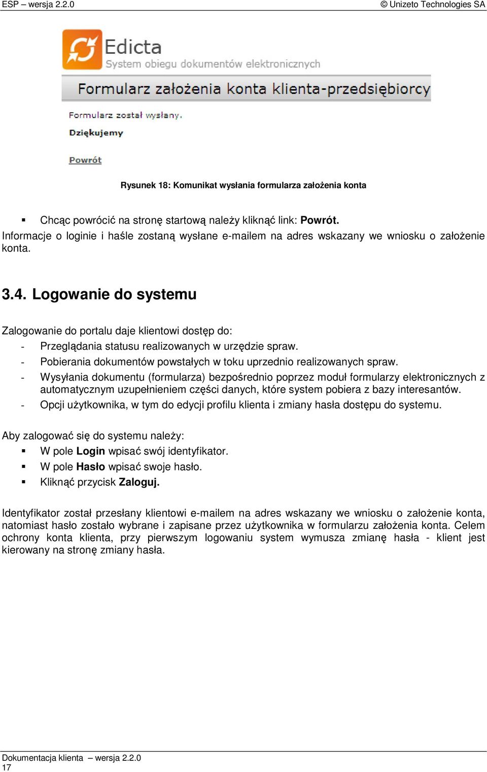 Logowanie do systemu Zalogowanie do portalu daje klientowi dostęp do: - Przeglądania statusu realizowanych w urzędzie spraw. - Pobierania dokumentów powstałych w toku uprzednio realizowanych spraw.