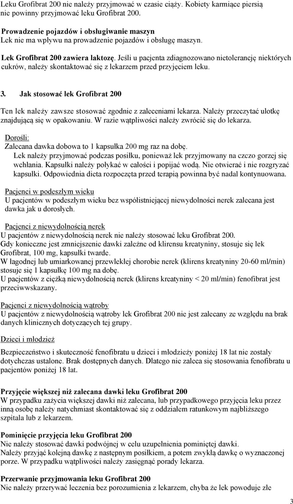 Jeśli u pacjenta zdiagnozowano nietolerancję niektórych cukrów, należy skontaktować się z lekarzem przed przyjęciem leku. 3.