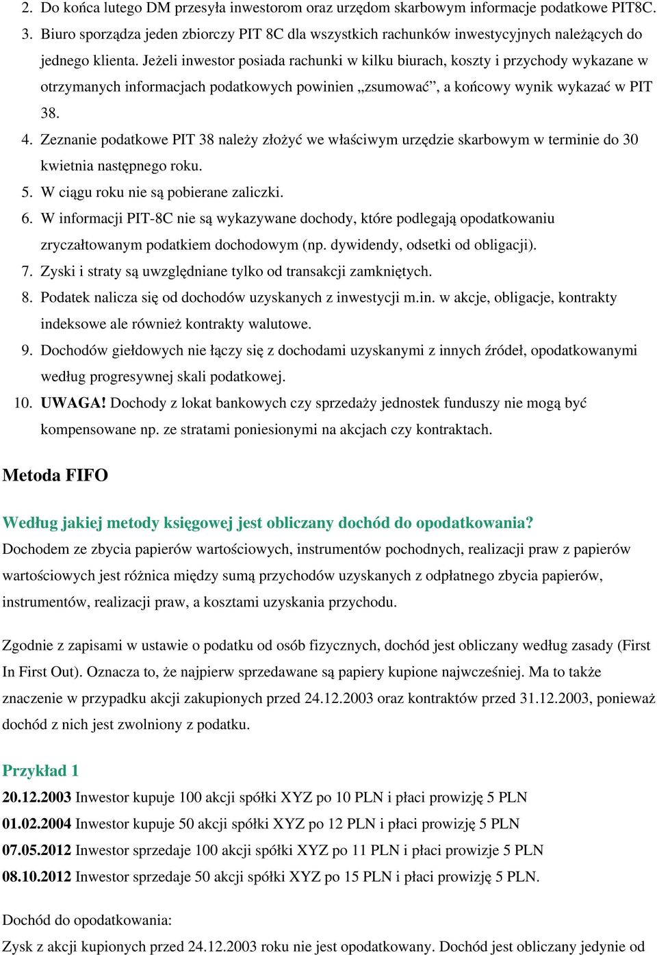Jeżeli inwestor posiada rachunki w kilku biurach, koszty i przychody wykazane w otrzymanych informacjach podatkowych powinien zsumować, a końcowy wynik wykazać w PIT 38.