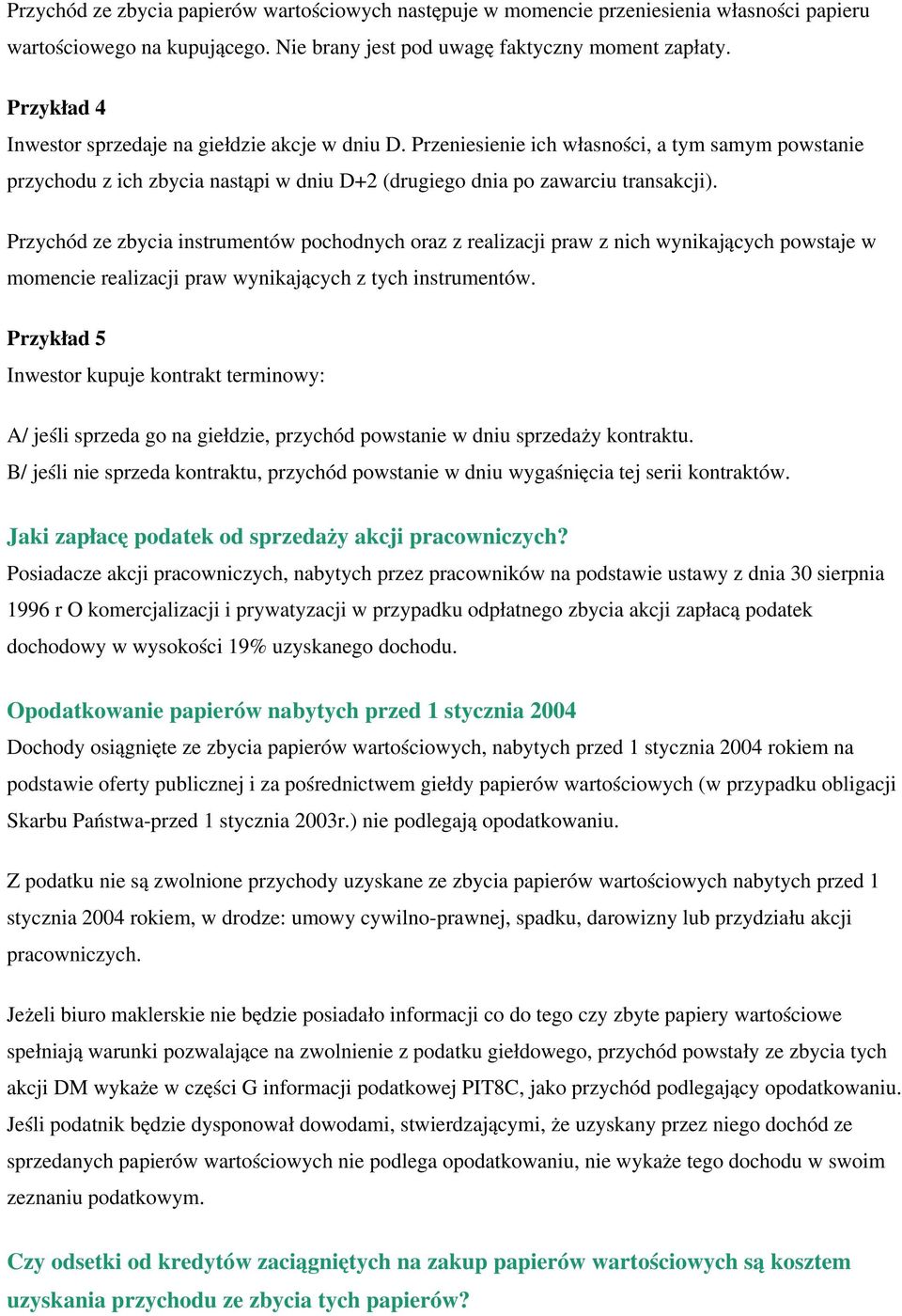 Przychód ze zbycia instrumentów pochodnych oraz z realizacji praw z nich wynikających powstaje w momencie realizacji praw wynikających z tych instrumentów.