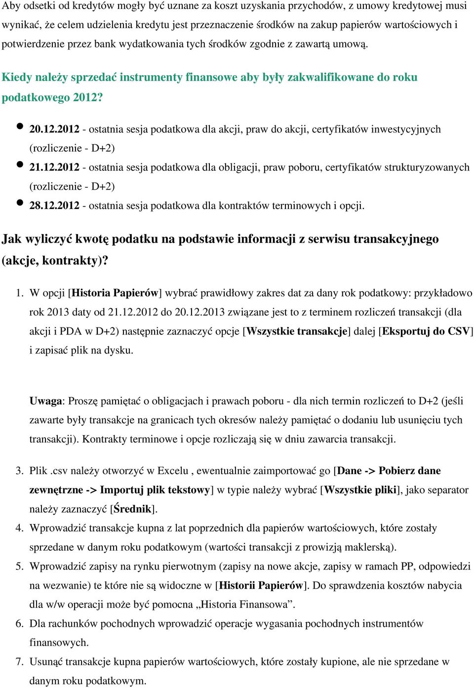 20.12.2012 - ostatnia sesja podatkowa dla akcji, praw do akcji, certyfikatów inwestycyjnych (rozliczenie - D+2) 21.12.2012 - ostatnia sesja podatkowa dla obligacji, praw poboru, certyfikatów strukturyzowanych (rozliczenie - D+2) 28.