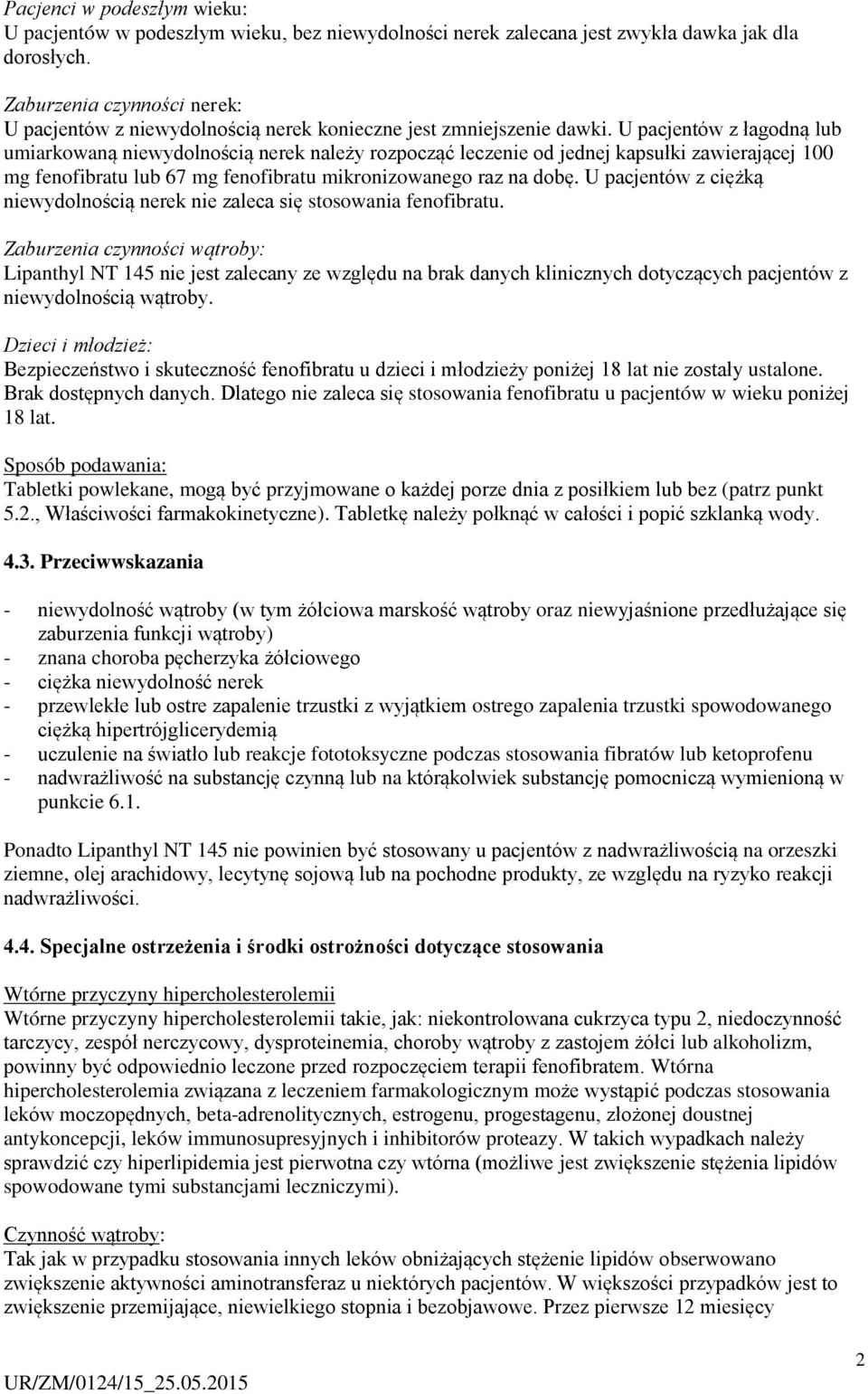 U pacjentów z łagodną lub umiarkowaną niewydolnością nerek należy rozpocząć leczenie od jednej kapsułki zawierającej 100 mg fenofibratu lub 67 mg fenofibratu mikronizowanego raz na dobę.