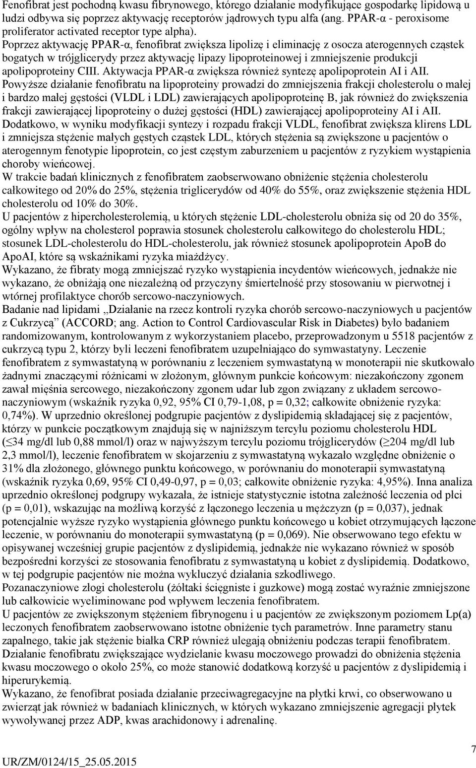 Poprzez aktywację PPAR-α, fenofibrat zwiększa lipolizę i eliminację z osocza aterogennych cząstek bogatych w trójglicerydy przez aktywację lipazy lipoproteinowej i zmniejszenie produkcji