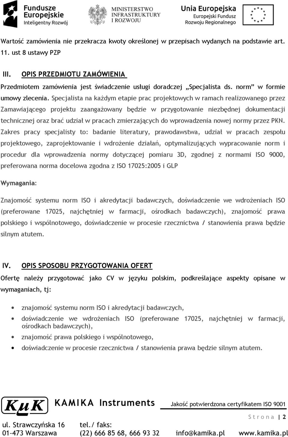 Specjalista na każdym etapie prac projektowych w ramach realizowanego przez Zamawiającego projektu zaangażowany będzie w przygotowanie niezbędnej dokumentacji technicznej oraz brać udział w pracach