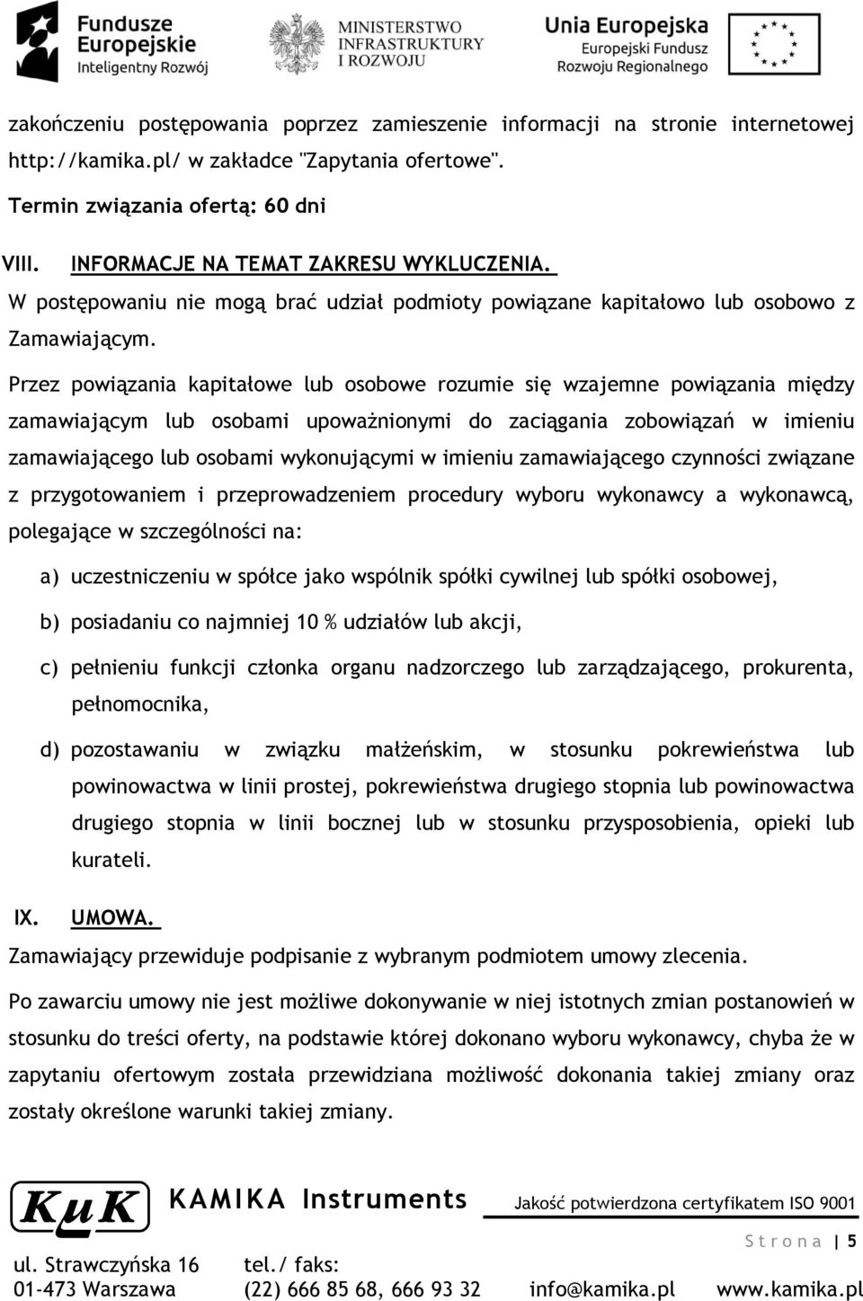 Przez powiązania kapitałowe lub osobowe rozumie się wzajemne powiązania między zamawiającym lub osobami upoważnionymi do zaciągania zobowiązań w imieniu zamawiającego lub osobami wykonującymi w