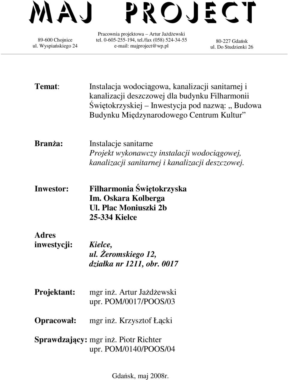 Kultur Branża: Instalacje sanitarne Projekt wykonawczy instalacji wodociągowej, kanalizacji sanitarnej i kanalizacji deszczowej. Inwestor: Adres inwestycji: Filharmonia Świętokrzyska Im.