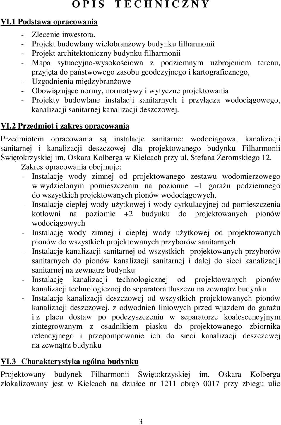 geodezyjnego i kartograficznego, - Uzgodnienia międzybranżowe - Obowiązujące normy, normatywy i wytyczne projektowania - Projekty budowlane instalacji sanitarnych i przyłącza wodociągowego,