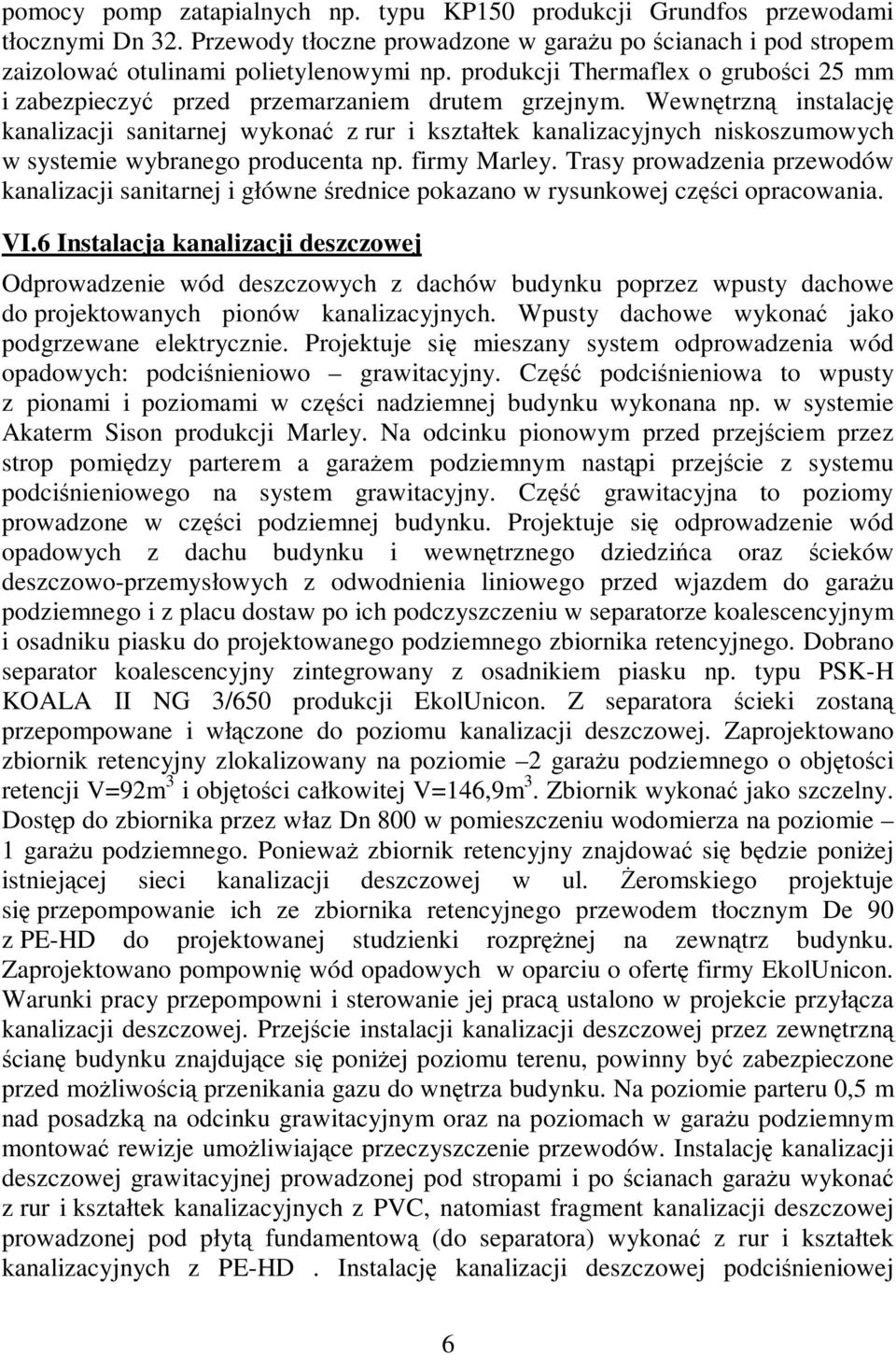 Wewnętrzną instalację kanalizacji sanitarnej wykonać z rur i kształtek kanalizacyjnych niskoszumowych w systemie wybranego producenta np. firmy Marley.