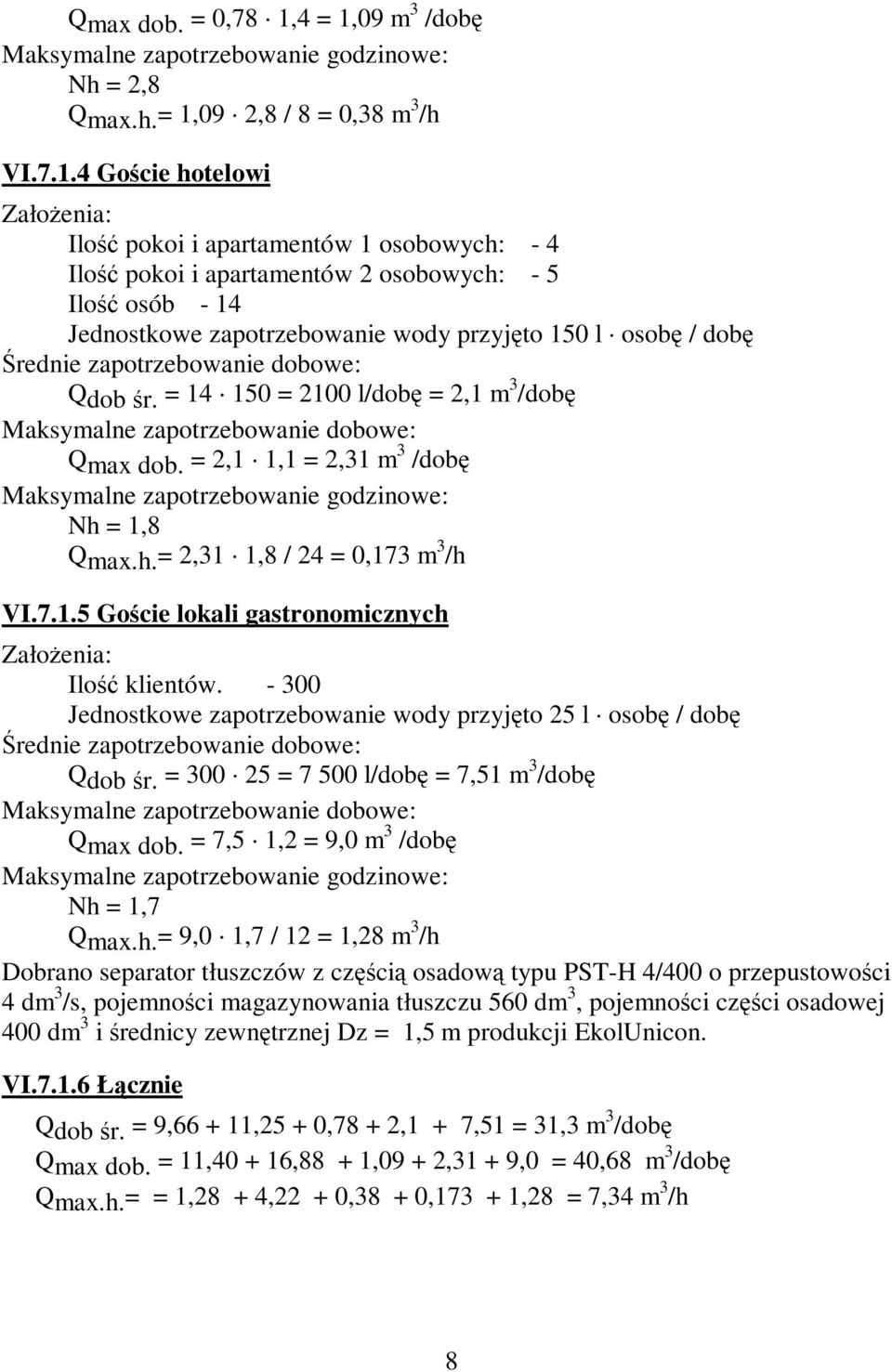 = 14 150 = 2100 l/dobę = 2,1 m 3 /dobę Maksymalne zapotrzebowanie dobowe: Qmax dob. = 2,1 1,1 = 2,31 m 3 /dobę Nh = 1,8 Qmax.h.= 2,31 1,8 / 24 = 0,173 m 3 /h VI.7.1.5 Goście lokali gastronomicznych Ilość klientów.