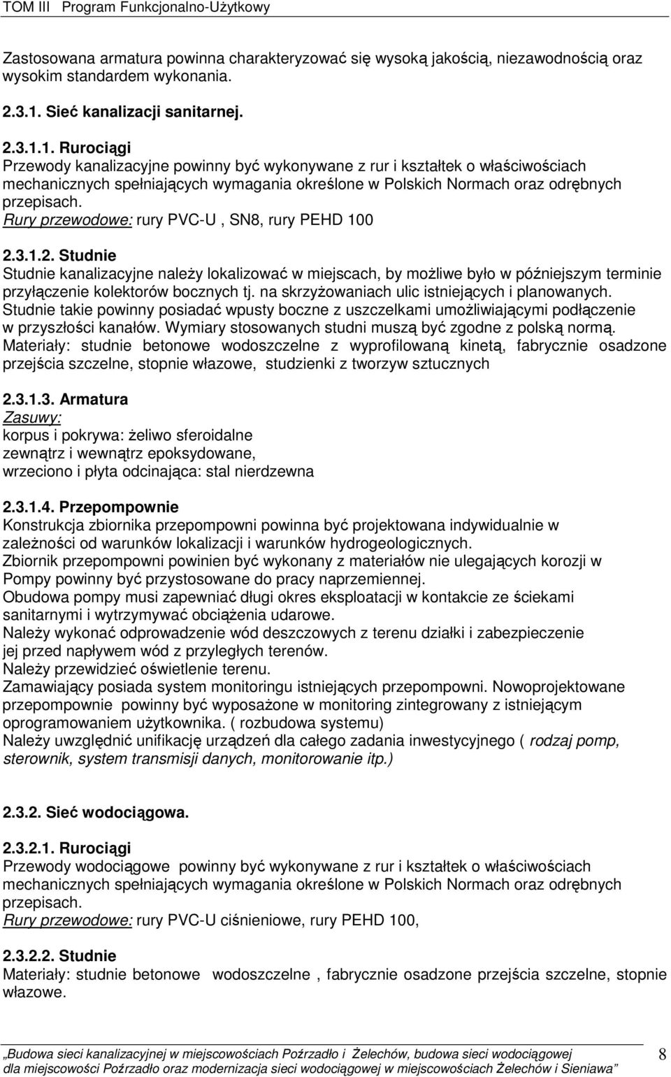 1. Rurociągi Przewody kanalizacyjne powinny być wykonywane z rur i kształtek o właściwościach mechanicznych spełniających wymagania określone w Polskich Normach oraz odrębnych przepisach.