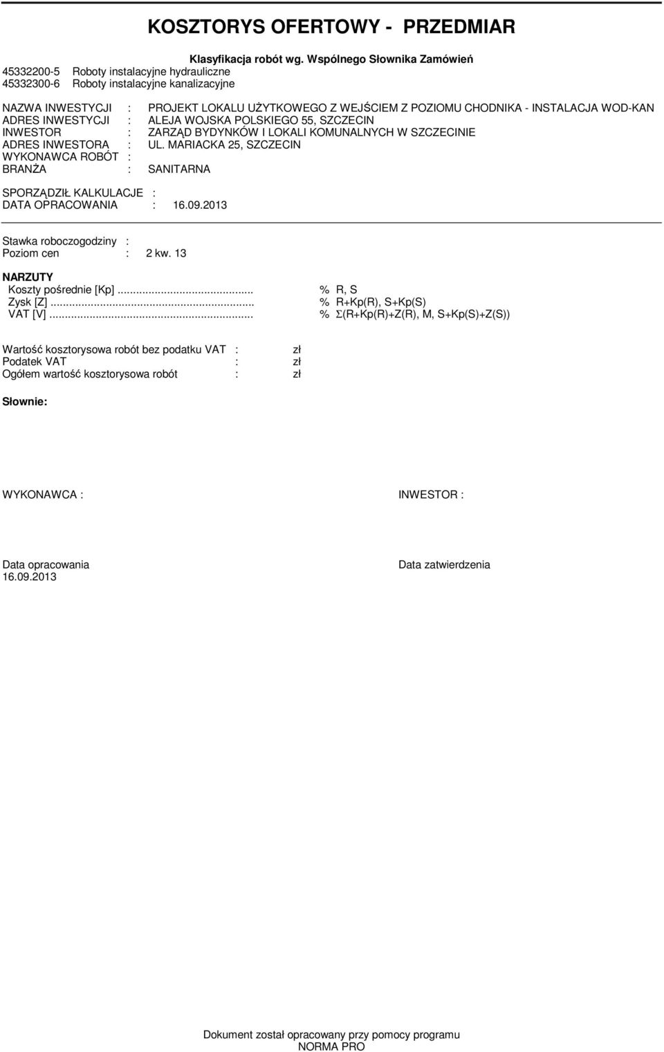 INSTALACJA WOD-KAN ADRES INWESTYCJI : ALEJA WOJSKA POLSKIEGO 55, SZCZECIN INWESTOR : ZARZĄD BYDYNKÓW I LOKALI KOMUNALNYCH W SZCZECINIE ADRES INWESTORA : UL.