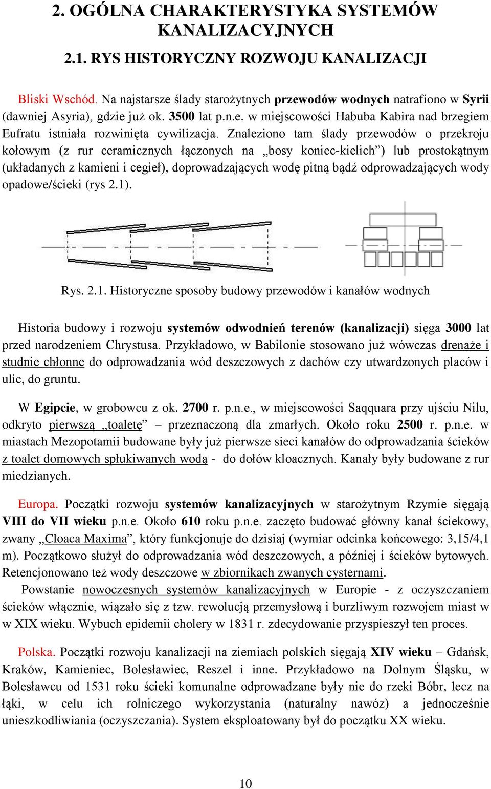 Znaleziono tam ślady przewodów o przekroju kołowym (z rur ceramicznych łączonych na bosy koniec-kielich ) lub prostokątnym (układanych z kamieni i cegieł), doprowadzających wodę pitną bądź