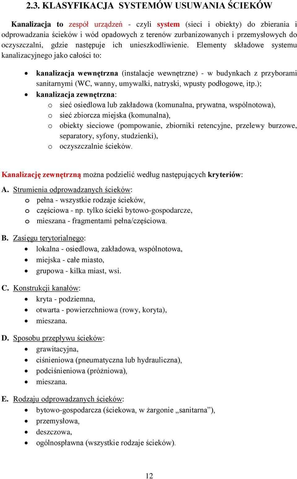 Elementy składowe systemu kanalizacyjnego jako całości to: kanalizacja wewnętrzna (instalacje wewnętrzne) - w budynkach z przyborami sanitarnymi (WC, wanny, umywalki, natryski, wpusty podłogowe, itp.