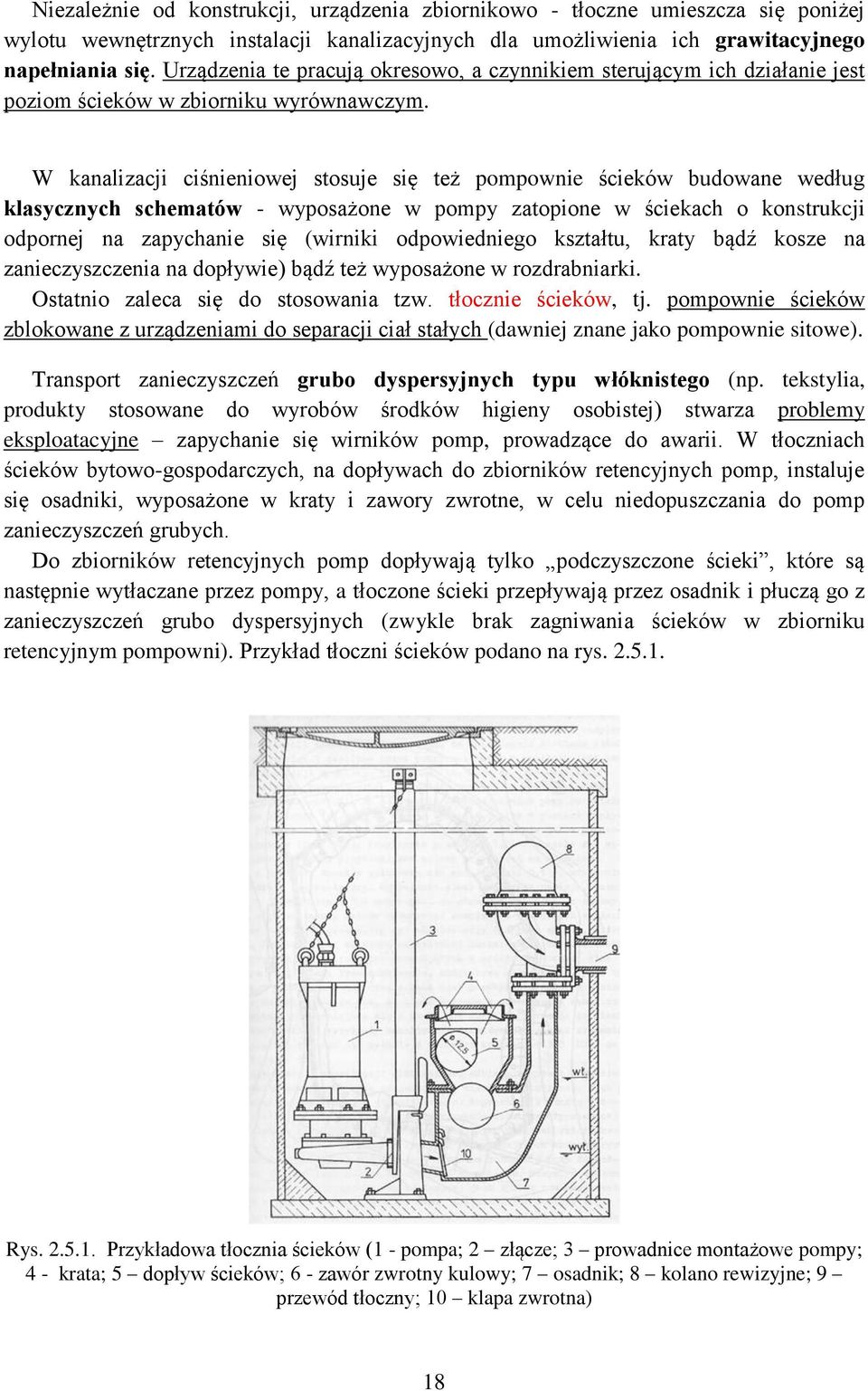 W kanalizacji ciśnieniowej stosuje się też pompownie ścieków budowane według klasycznych schematów - wyposażone w pompy zatopione w ściekach o konstrukcji odpornej na zapychanie się (wirniki