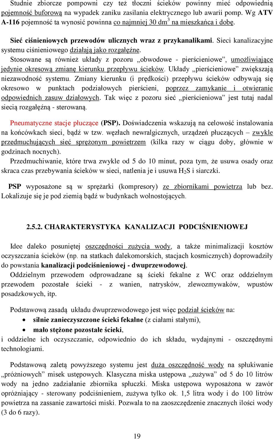Sieci kanalizacyjne systemu ciśnieniowego działają jako rozgałęźne. Stosowane są również układy z pozoru obwodowe - pierścieniowe, umożliwiające jedynie okresową zmianę kierunku przepływu ścieków.